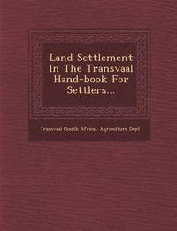 bokomslag Land Settlement in the Transvaal Hand-Book for Settlers...