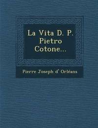 bokomslag La Vita D. P. Pietro Cotone...