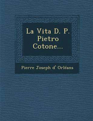 bokomslag La Vita D. P. Pietro Cotone...