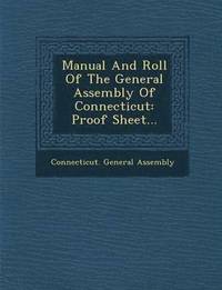 bokomslag Manual and Roll of the General Assembly of Connecticut: Proof Sheet...