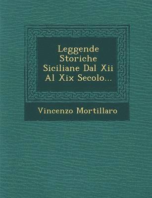 Leggende Storiche Siciliane Dal Xii Al Xix Secolo... 1