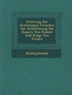 bokomslag Erkl Rung Der Rechtm Igen Ursachen Der Entschlie Ung Des Kaisers Von Ru Land Und K Nigs Von Preu En