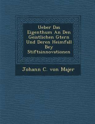 bokomslag Ueber Das Eigenthum an Den Geistlichen G Tern Und Deren Heimfall Bey Stiftsinnovationen
