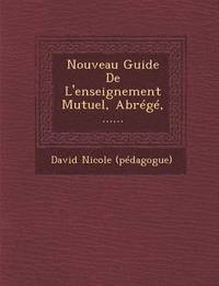 bokomslag Nouveau Guide De L'enseignement Mutuel, Abr g , ......
