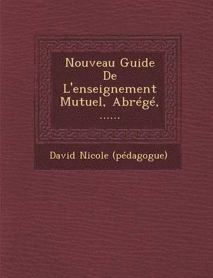 bokomslag Nouveau Guide De L'enseignement Mutuel, Abr g , ......