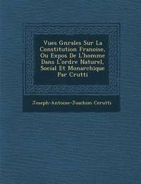 bokomslag Vues G N Rales Sur La Constitution Fran Oise, Ou Expos de L'Homme Dans L'Ordre Naturel, Social Et Monarchique Par C Rutti