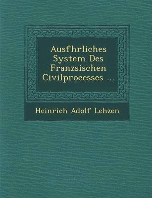 Ausf&#65533;hrliches System Des Franz&#65533;sischen Civilprocesses ... 1