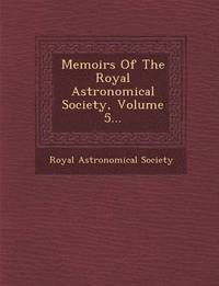 bokomslag Memoirs of the Royal Astronomical Society, Volume 5...