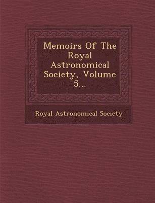 bokomslag Memoirs of the Royal Astronomical Society, Volume 5...