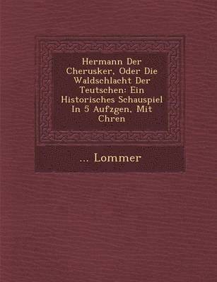 Hermann Der Cherusker, Oder Die Waldschlacht Der Teutschen 1