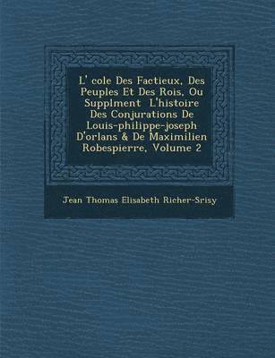 bokomslag L' Cole Des Factieux, Des Peuples Et Des Rois, Ou Suppl Ment L'Histoire Des Conjurations de Louis-Philippe-Joseph D'Orl ANS & de Maximilien Robespierr