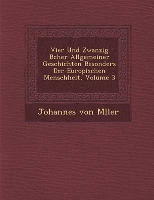 Vier Und Zwanzig B&#65533;cher Allgemeiner Geschichten Besonders Der Europ&#65533;ischen Menschheit, Volume 3 1