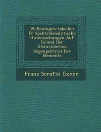 bokomslag Wellenl Ngen-Tabellen Fur Spektralanalytische Untersuchungen Auf Grund Der Ultravioletten Bogenpektren Der Elemente