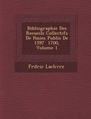 bokomslag Bibliographie Des Recueils Collectifs de Po Sies Publi S de 1597 1700, Volume 1