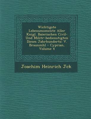 Wichtigste Lebensmomente Aller K�nigl. Baierischen Civil- Und Milit�r-bedienstigten Dieses Jahrhunderts