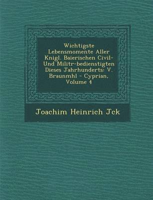 Wichtigste Lebensmomente Aller K&#65533;nigl. Baierischen Civil- Und Milit&#65533;r-bedienstigten Dieses Jahrhunderts 1