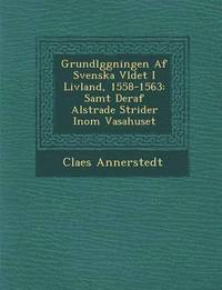 bokomslag Grundl Ggningen AF Svenska V Ldet I Livland, 1558-1563