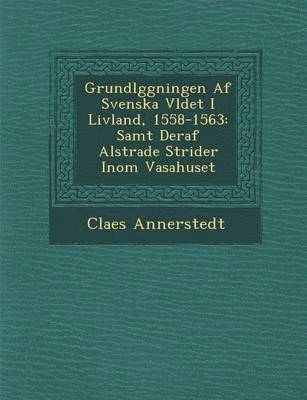 Grundl Ggningen AF Svenska V Ldet I Livland, 1558-1563
