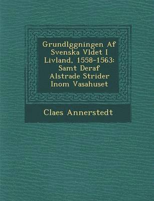 Grundl Ggningen AF Svenska V Ldet I Livland, 1558-1563 1