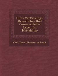 bokomslag Ulms Verfassungs, B Rgerliches Und Commercielles Leben Im Mittelalter