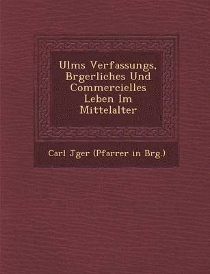 bokomslag Ulms Verfassungs, B Rgerliches Und Commercielles Leben Im Mittelalter