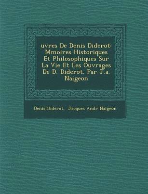 Denis Diderot - Uvres de Denis Diderot: M Moires Historiques Et Philosophiques Sur La Vie Et Les Ouvrages de D. Diderot. Par J.A. Naigeon, Häftad