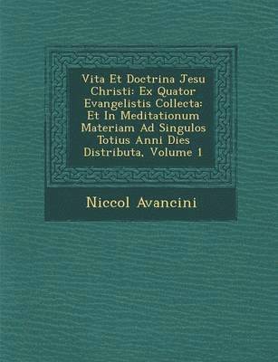 bokomslag Vita Et Doctrina Jesu Christi: Ex Quator Evangelistis Collecta: Et in Meditationum Materiam Ad Singulos Totius Anni Dies Distributa, Volume 1