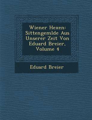 bokomslag Wiener Hexen: Sittengem Lde Aus Unserer Zeit Von Eduard Breier, Volume 4