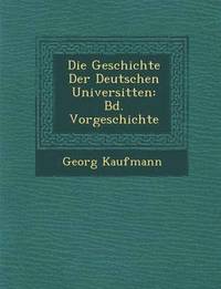 bokomslag Die Geschichte Der Deutschen Universit Ten: Bd. Vorgeschichte