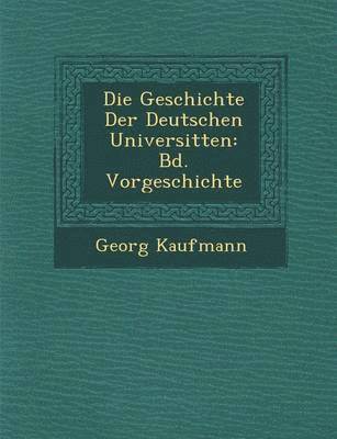bokomslag Die Geschichte Der Deutschen Universit Ten: Bd. Vorgeschichte