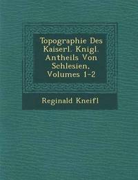 bokomslag Topographie Des Kaiserl. K Nigl. Antheils Von Schlesien, Volumes 1-2