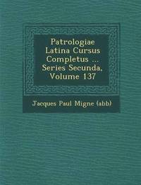 bokomslag Patrologiae Latina Cursus Completus ... Series Secunda, Volume 137