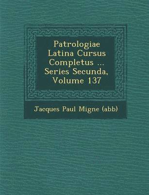 bokomslag Patrologiae Latina Cursus Completus ... Series Secunda, Volume 137