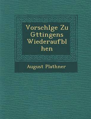 August Plathner - Vorschl�ge Zu G�ttingens Wiederaufbl�hen, Häftad