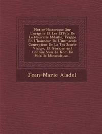 bokomslag Notice Historique Sur L'Origine Et Les Effets de La Nouvelle M Daille, Frapp E En L'Honneur de L'Immacul E Conception de La Tr S Sainte Vierge, Et G N Ralement Connue Sous Le Nom de M Daille Miracu...