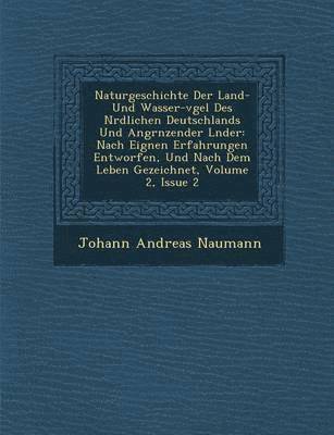 Johann Andreas Naumann - Naturgeschichte Der Land- Und Wasser-V Gel Des N Rdlichen Deutschlands Und Angr Nzender L Nder, Häftad
