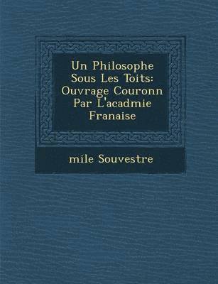 Emile Souvestre - Un Philosophe Sous Les Toits: Ouvrage Couronn Par L'Acad Mie Fran Aise, Häftad
