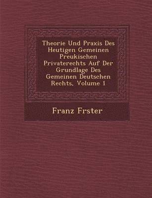 Theorie Und Praxis Des Heutigen Gemeinen Preukischen Privaterechts Auf Der Grundlage Des Gemeinen Deutschen Rechts, Volume 1 1