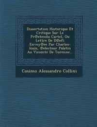 bokomslag Dissertation Historique Et Critique Sur Le PR Etendu Cartel, Ou Lettre de D Efi Envoy Ee Par Charles-Louis, Electeur Palatin Au Vicomte de Turenne...