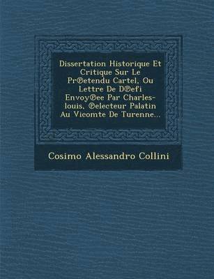 bokomslag Dissertation Historique Et Critique Sur Le PR Etendu Cartel, Ou Lettre de D Efi Envoy Ee Par Charles-Louis, Electeur Palatin Au Vicomte de Turenne...