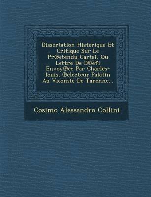 bokomslag Dissertation Historique Et Critique Sur Le PR Etendu Cartel, Ou Lettre de D Efi Envoy Ee Par Charles-Louis, Electeur Palatin Au Vicomte de Turenne...