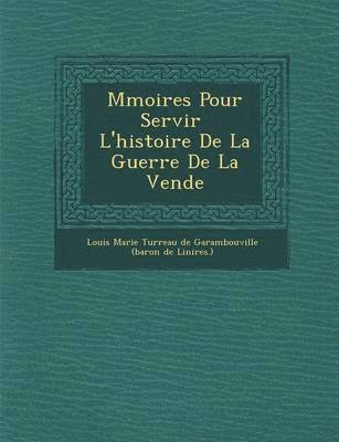 M Moires Pour Servir L'Histoire de La Guerre de La Vend E 1