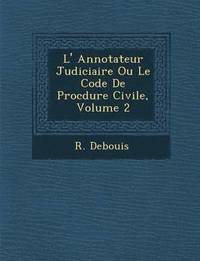 bokomslag L' Annotateur Judiciaire Ou Le Code De Proc&#65533;dure Civile, Volume 2