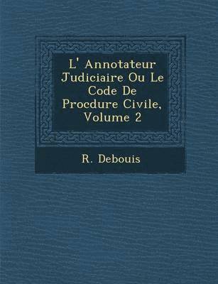 bokomslag L' Annotateur Judiciaire Ou Le Code De Proc&#65533;dure Civile, Volume 2