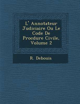 bokomslag L' Annotateur Judiciaire Ou Le Code De Proc?dure Civile, Volume 2