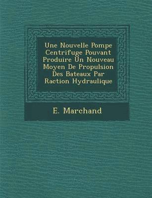 bokomslag Une Nouvelle Pompe Centrifuge Pouvant Produire Un Nouveau Moyen de Propulsion Des Bateaux Par R Action Hydraulique