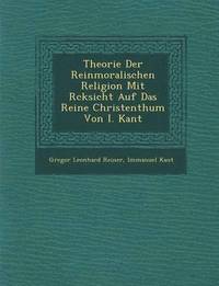 bokomslag Theorie Der Reinmoralischen Religion Mit R Cksicht Auf Das Reine Christenthum Von I. Kant