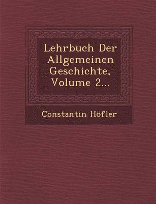 Constantin Höfler - Lehrbuch Der Allgemeinen Geschichte, Volume 2..., Häftad