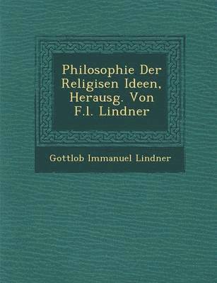 Philosophie Der Religi&#65533;sen Ideen, Herausg. Von F.l. Lindner 1