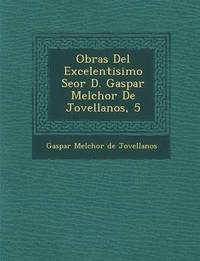 bokomslag Obras del Excelentisimo Se or D. Gaspar Melchor de Jovellanos, 5